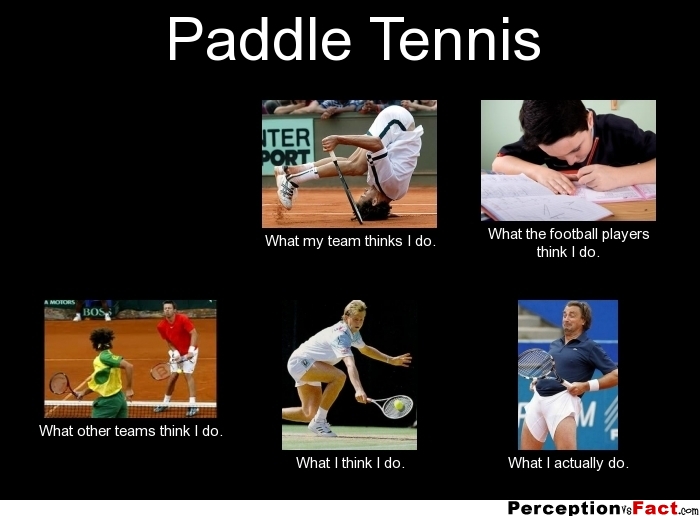 Paddle Tennis... What people think I do, what I really do