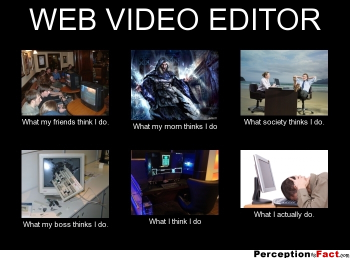 WEB VIDEO EDITOR... - What people think I do, what I ...